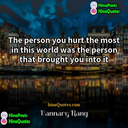 Vannary Rang Quotes | The person you hurt the most in
